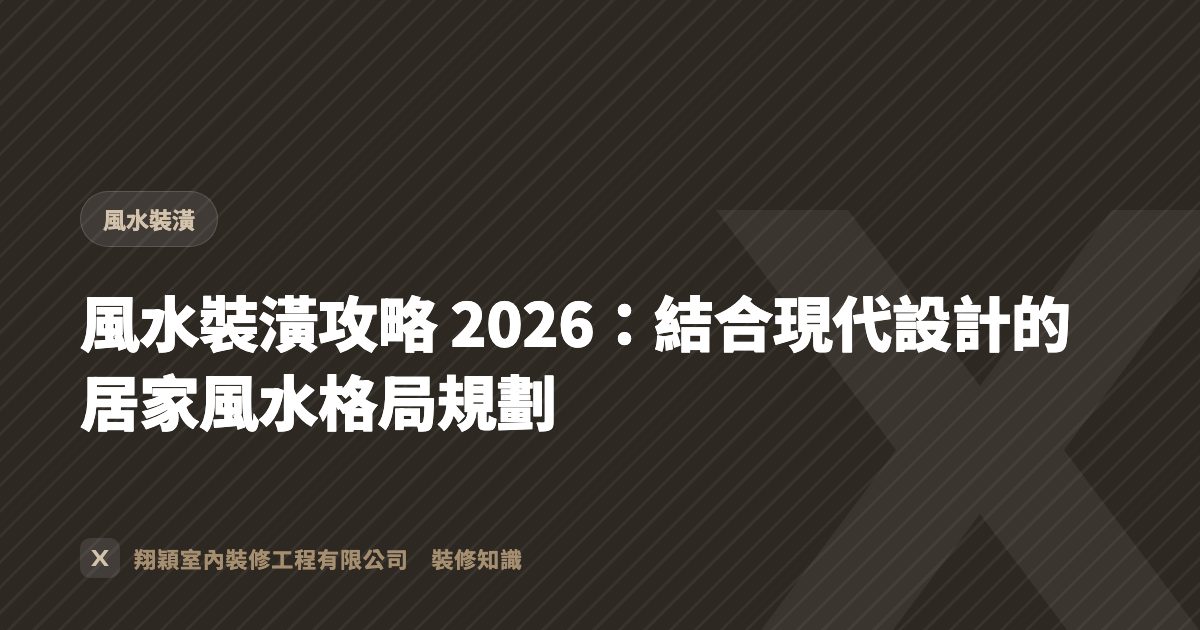 風水裝潢攻略 2026：結合現代設計的居家風水格局規劃