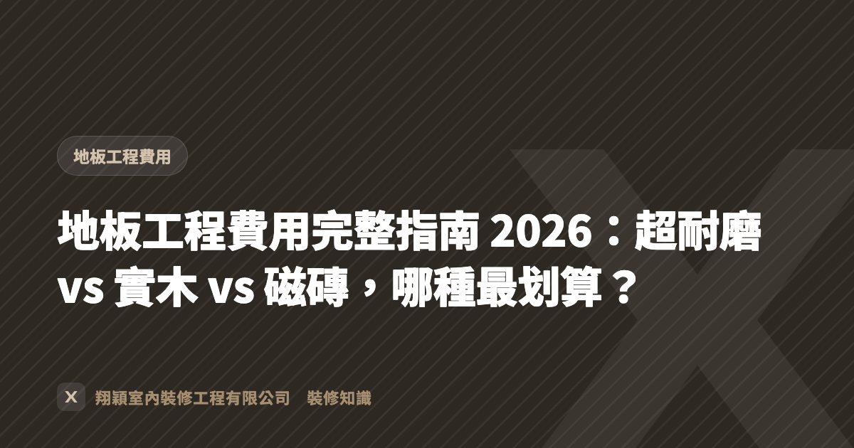 地板工程費用完整指南 2026：超耐磨 vs 實木 vs 磁磚，哪種最划算？