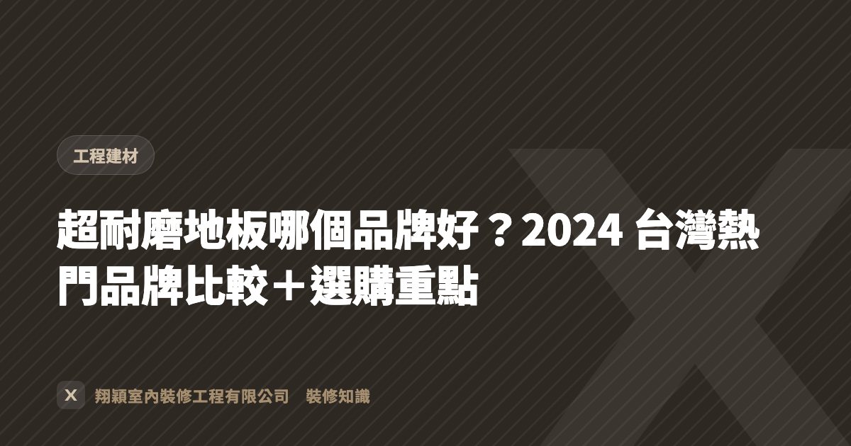 超耐磨地板哪個品牌好？2024 台灣熱門品牌比較＋選購重點