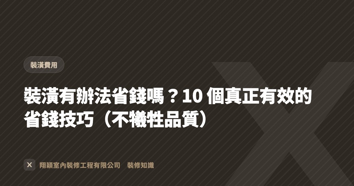 裝潢有辦法省錢嗎？10 個真正有效的省錢技巧（不犧牲品質）