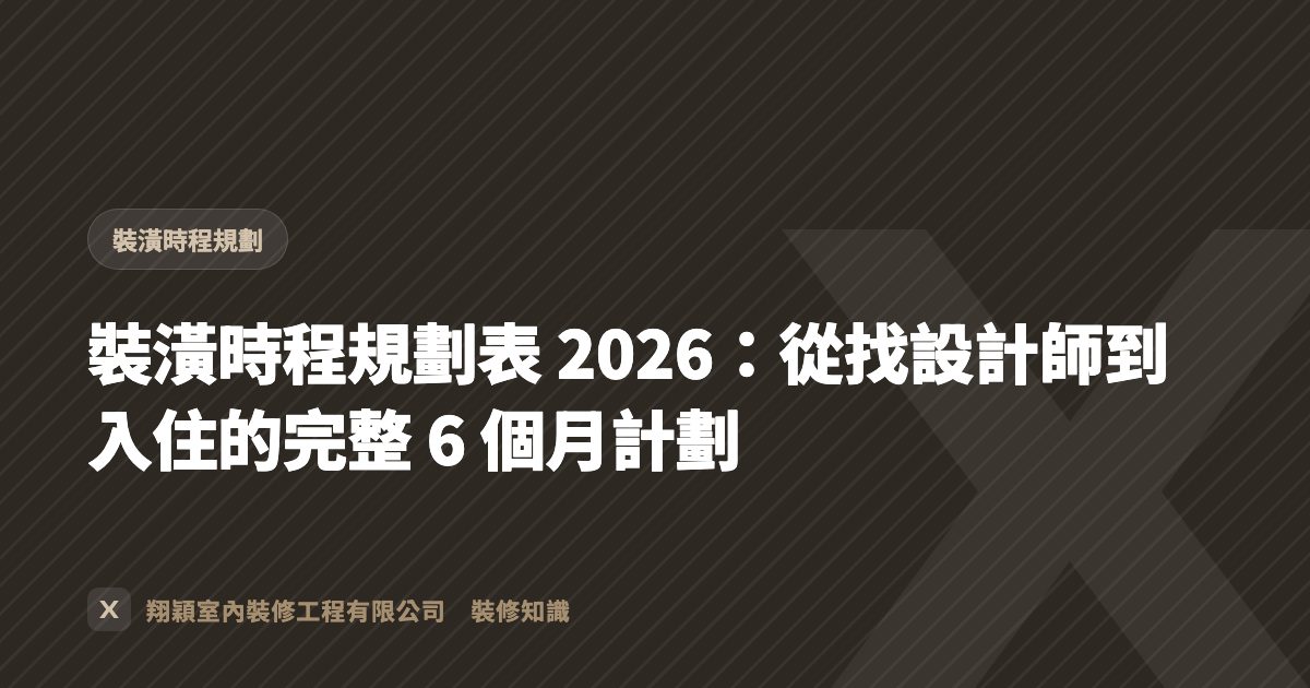 裝潢時程規劃表 2026：從找設計師到入住的完整 6 個月計劃