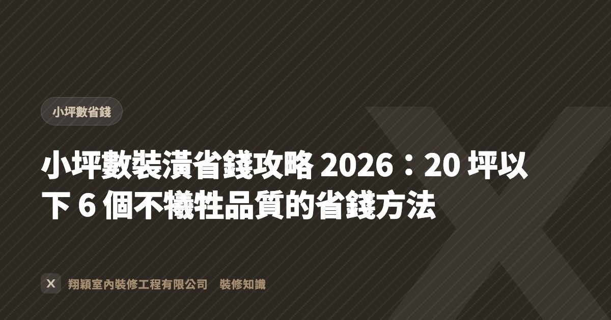 小坪數裝潢省錢攻略 2026：20 坪以下 6 個不犧牲品質的省錢方法